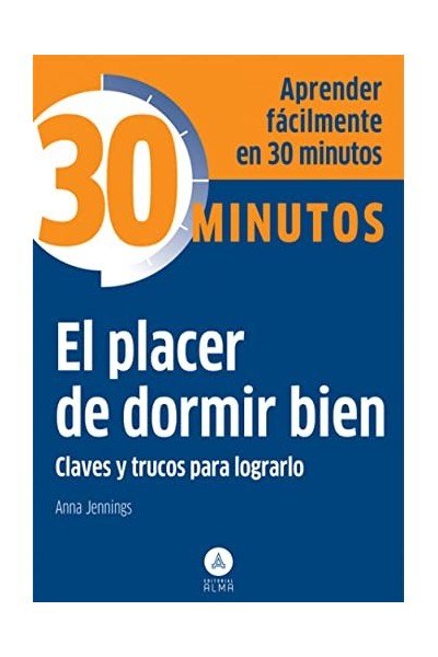 EL PLACER DE DORMIR BIEN. APRENDER FÁCILMENTE EN 30 MINUTOS. CLAVES Y TRUCOS PARA LOGRARLO.